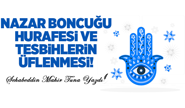 NAZAR BONCUĞU HURAFESİ VE TESPİHLERİN ÜFLENMESİ 