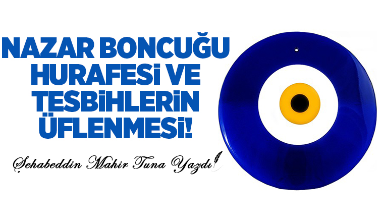 NAZAR BONCUĞU HURAFESİ VE TESPİHLERİN ÜFLENMESİ 