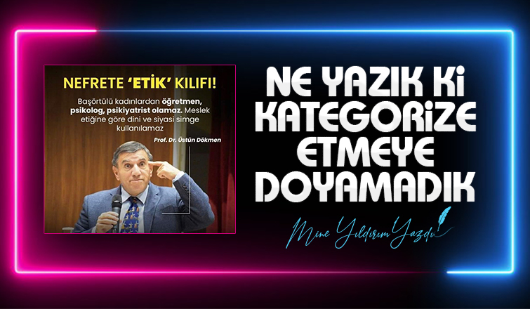 NE YAZIK Kİ KATEGORİZE ETMEYE DOYAMADIK