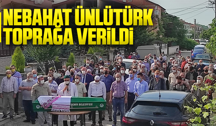 Nebahat Ünlütürk toprağa verildi