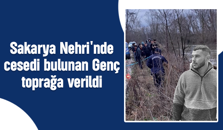 Nehirde cesedi bulunmuştı, toprağa verildi