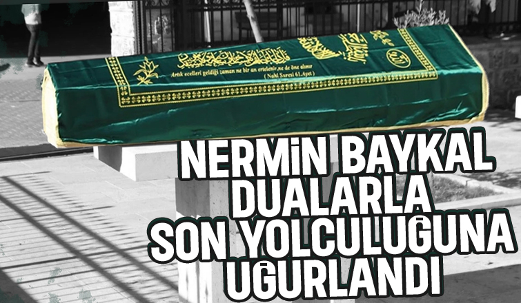 Nermin baykal toprağa  verildi. 