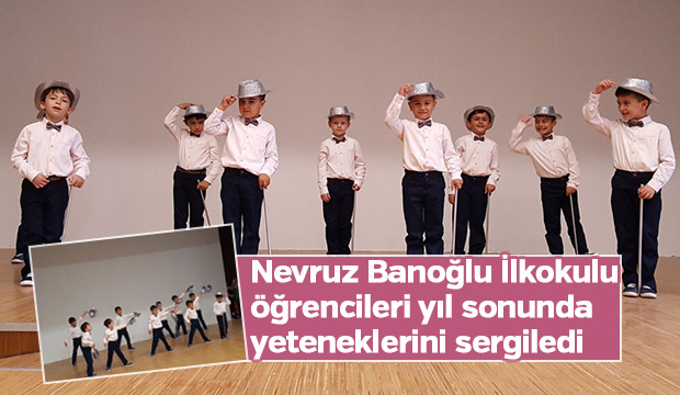 Nevruz Banoğlu İlkokulu öğrencileri yıl sonunda yeteneklerini sergiledi