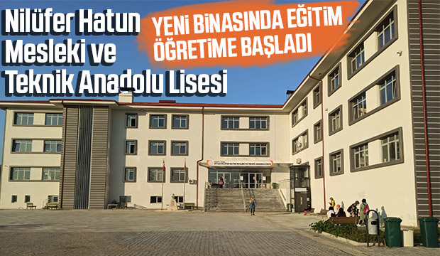 Nilüfer Hatun Mesleki ve Teknik Anadolu Lisesi yeni binasına kavuştu