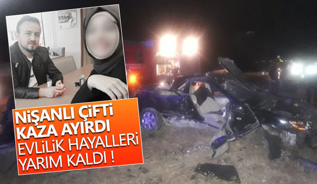 Nişanlı çifti kaza ayırdı