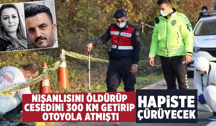 Nişanlısını öldürüp otoyola atmıştı, cezası belli oldu