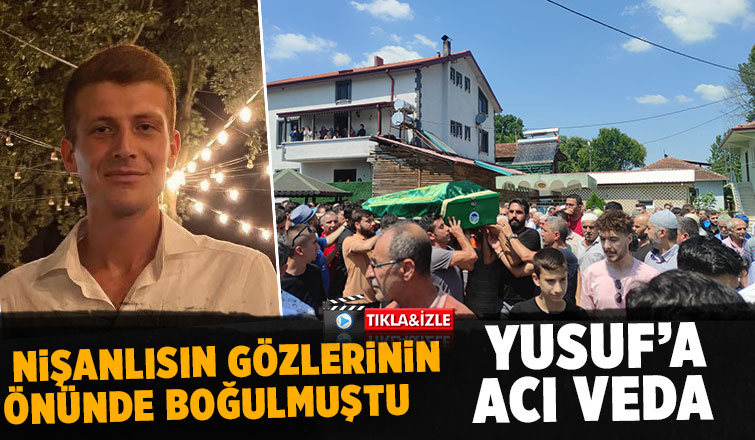 Nişanlısının gözleri önünde boğulan gence son görev
