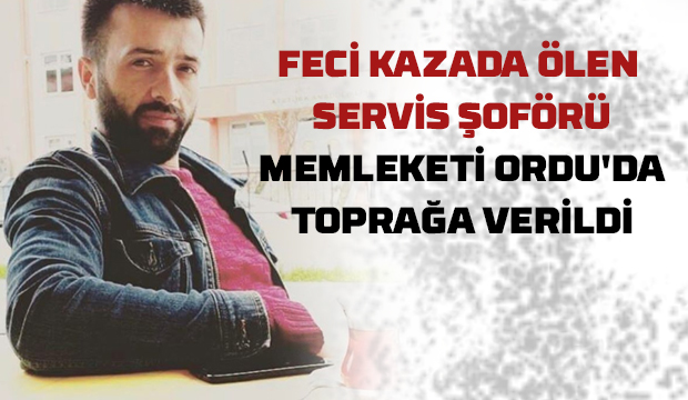 O kazada ölen sürücü Ordu'da toprağa verildi