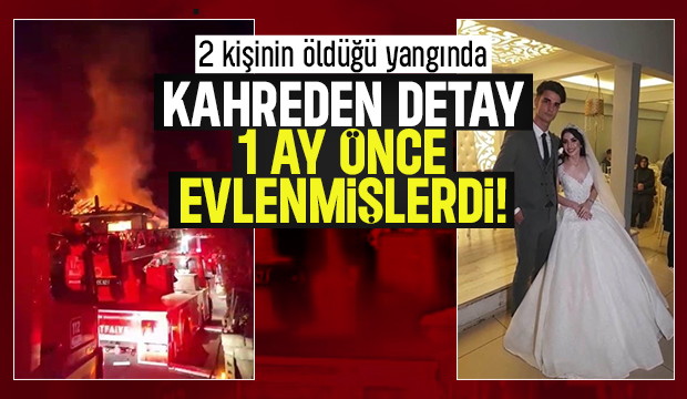 O yangından acı detay: Yaklaşık 1 ay önce evlenmişlerdi