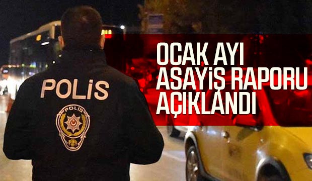 Ocak ayı asayiş raporu açıklandı