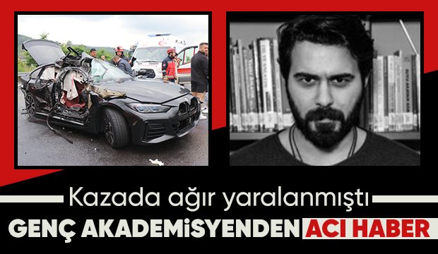 Kazada ağır yaralanan Dr. Öğretim Üyesi hayatını kaybetti