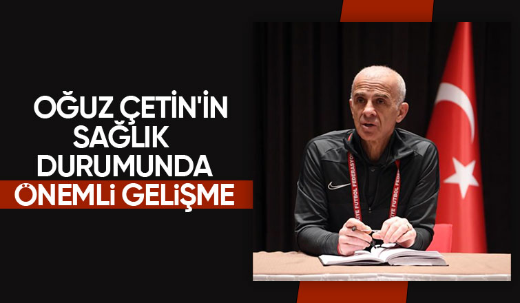 Oğuz Çetin'in sağlık durumu belli oldu