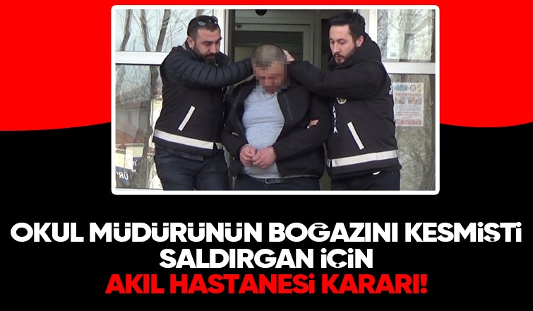 Okul müdürünü bıçaklamıştı, akıl hastanesinde gözetim altında tutulacak