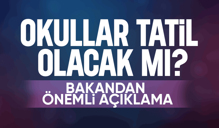 Okullar tatil edilecek mi? Bakan açıkladı