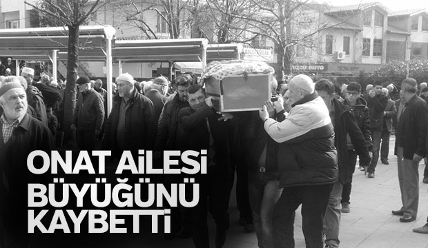 Onat Ailesi Büyüğünü Kaybetti
