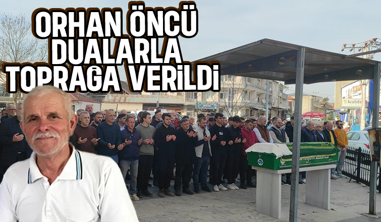 Orhan öncü son yolculuğuna uğurlandı 