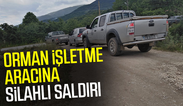 Orman işletme ekiplerine silahlı saldırı