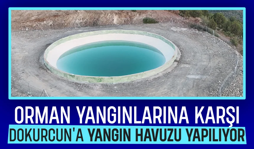 Orman yangınları için Dokucun'a yangın havuzu yapılacak