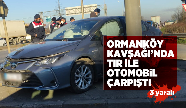 Ormanköy Kavşağı'nda kaza: 3 yaralı