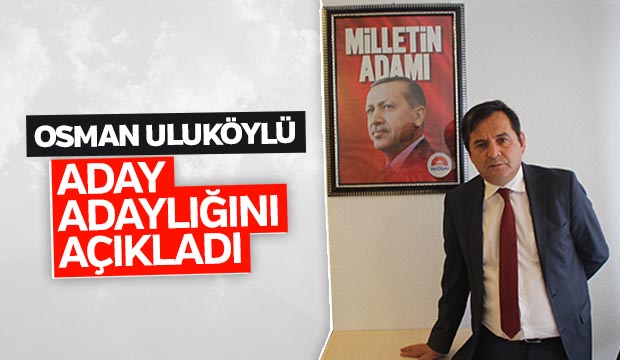 Osman Uluköylü Aday Adaylığını Açıkladı