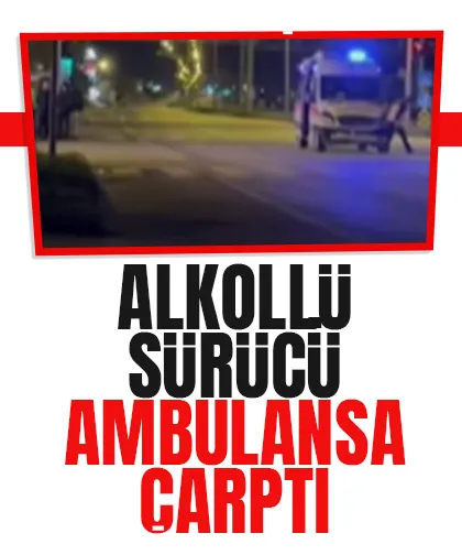 Otomobil ile ambulans çarpıştı; Sürücü alkollü çıktı