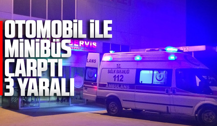 Otomobil ile minibüs çarpıştı: 3 yaralı