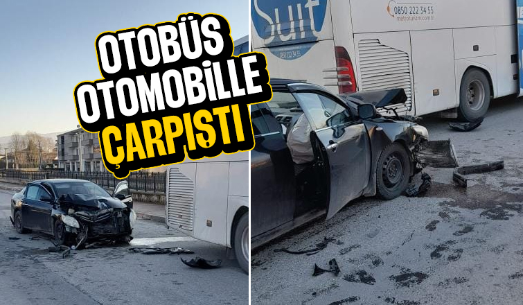 Otomobille otobüs çarpıştı
