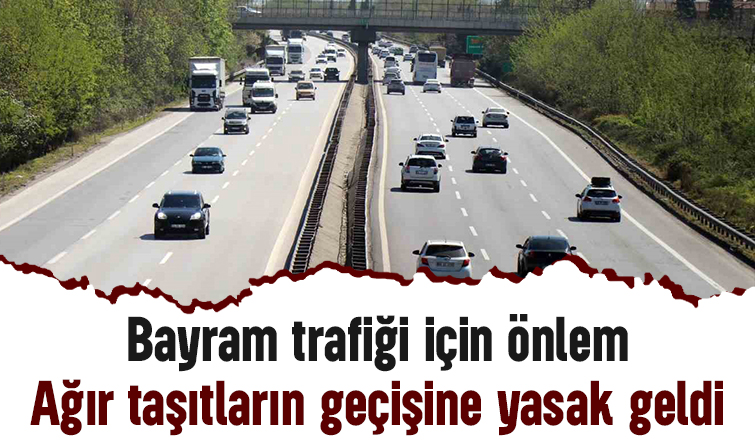 Otoyol ve karayollarında ağır taşıtların geçişine yasak kararı