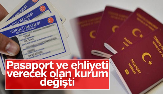 Pasaport ve ehliyet verecek kurum değişti!