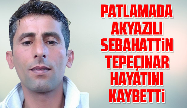 Patlamada Akyazılı genç işçi öldü