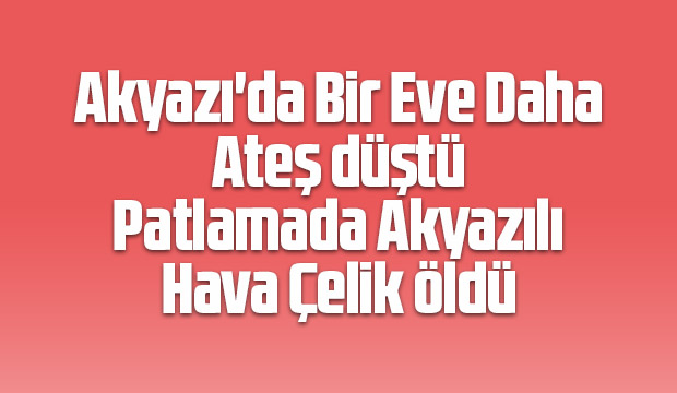 Patlamada Akyazılı kadın öldü