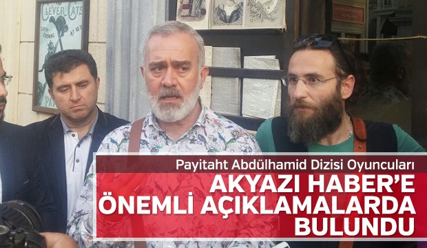 Payitaht Abdülhamid Dizisi Oyuncuları Akyazı Habere Açıklamada Bulundu