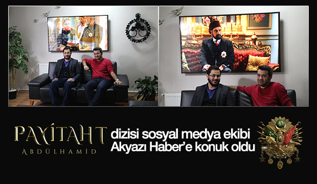 Payitaht Abdülhamit Dizisi Sosyal Medya Ekibi Akyazı Haber in Konuğu Oldu