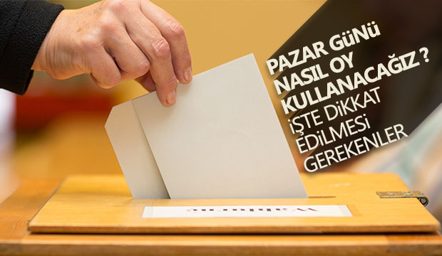 Pazar günü nasıl oy kullanacağız