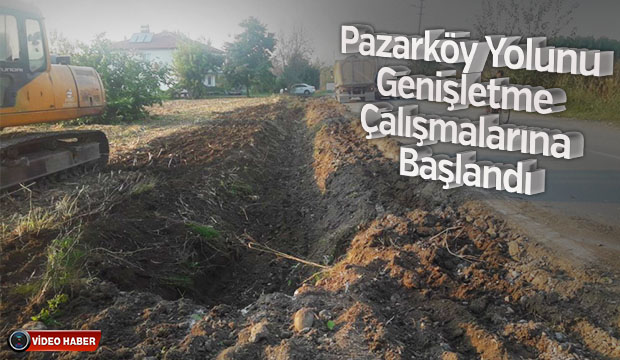 Pazarköy Yolunu Genişletme Çalışmalarına Başlandı