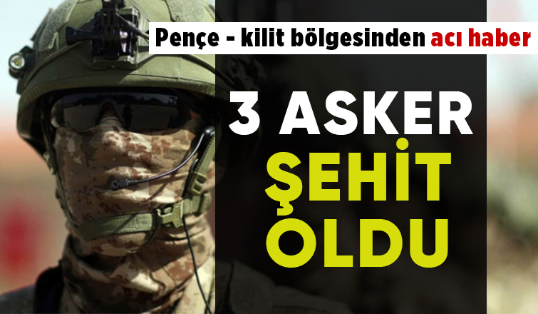 Pençe-Kilit bölgesinde 3 askerimiz şehit oldu