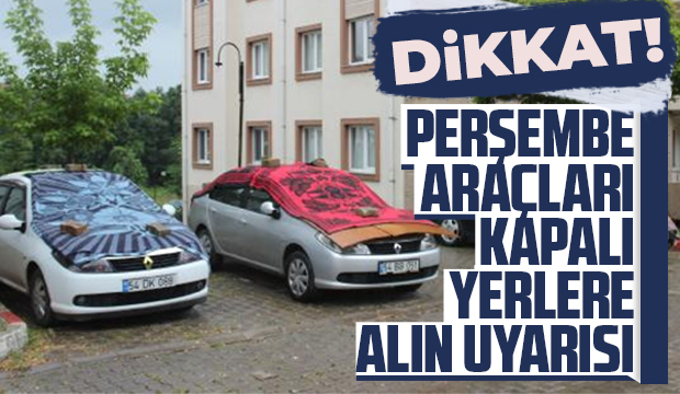 Perşembe araçları kapalı yerlere alın uyarısı