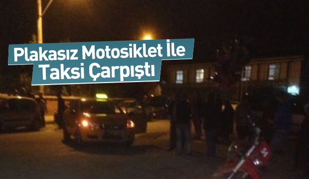 Plakasız Motosiklet ile Ticari Taksi Çarpıştı