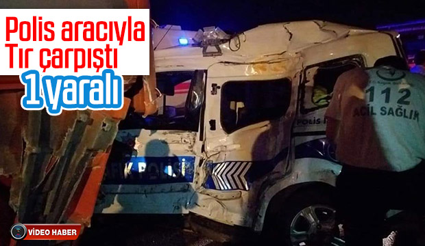 Polis aracı ile tır çarpıştı 