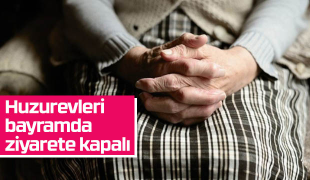 Ramazan Bayramında huzurevlerine ziyaretçi alınmayacak