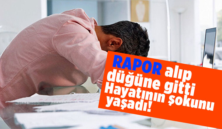 Rapor alıp düğüne giden işçiye şok