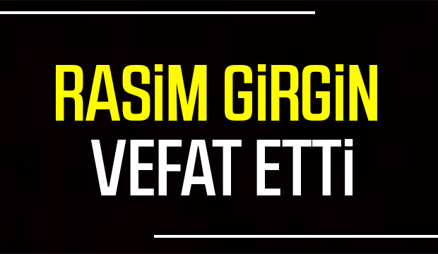Rasim Girgin vefat etti