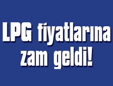 LPG fiyatlarına zam geldi!