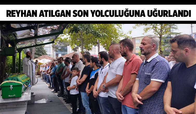 Reyhan Atılgan son yolculuğuna uğurlandı