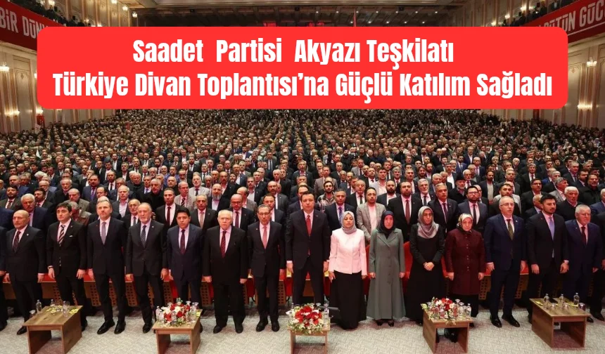 Saadet Partisi Akyazı Teşkilatı Türkiye Divan Toplantısı’na katıldı