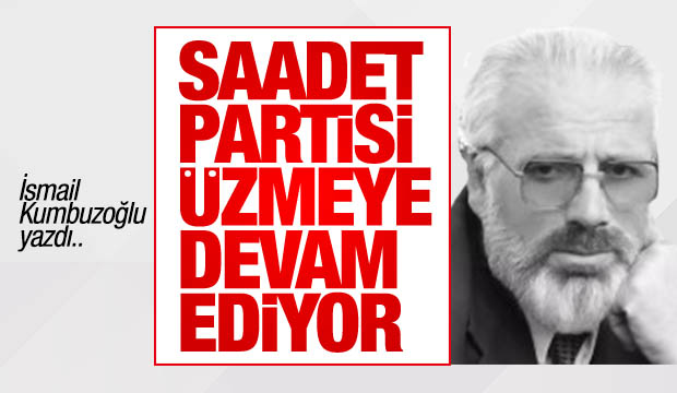 SAADET PARTİSİ ÜZMEYE DEVAM EDİYOR