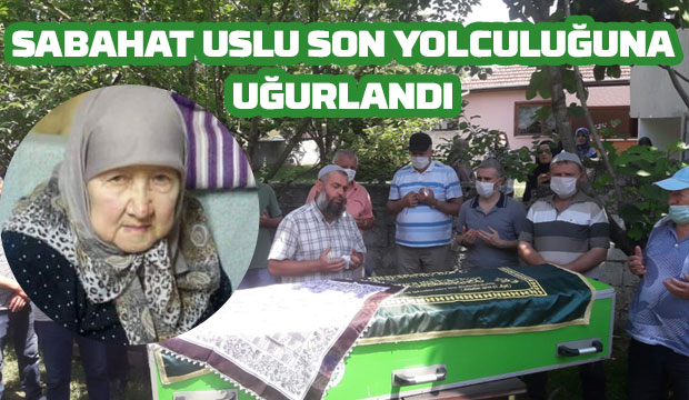 Sabahat Uslu toprağa verildi