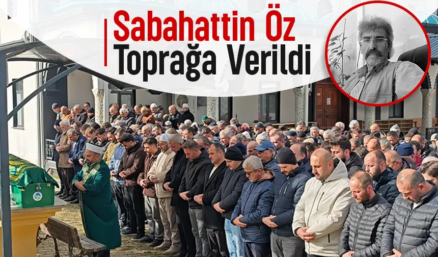 Sabahattin Öz Dualarla Son Yolculuğuna Uğurlandı 