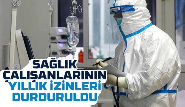Sağlık çalışanlarının yıllık izinleri durduruldu