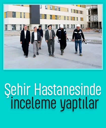 Sağlık Müdürü'nden Şehir Hastanesi'nde inceleme